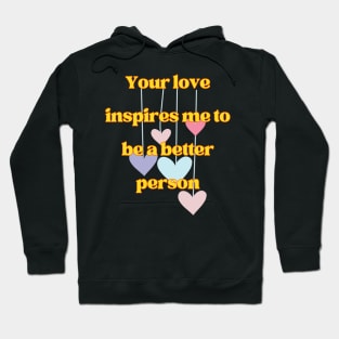 Your love inspires me to be a better person Hoodie